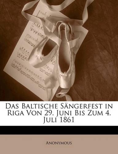 Das Baltische Sangerfest in Riga Von 29. Juni Bis Zum 4. Juli 1861