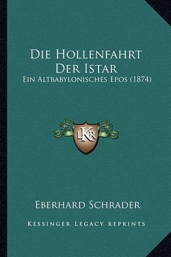 Die Hollenfahrt Der Istar: Ein Altbabylonisches Epos (1874)