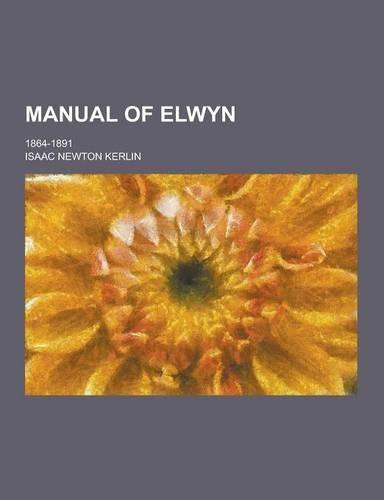 Manual of Elwyn; 1864-1891