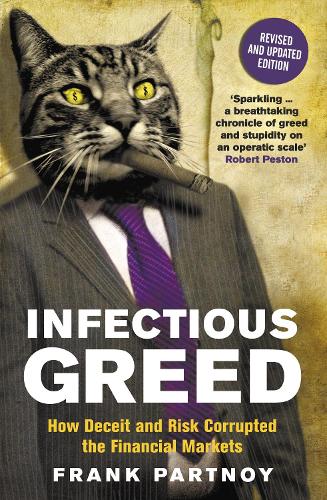 Infectious Greed: How Deceit and Risk Corrupted the Financial Markets