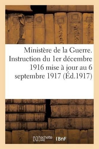Ministère de la Guerre. Instruction du 1er décembre 1916 mise à jour au 6 septembre 1917: (Sciences Sociales)