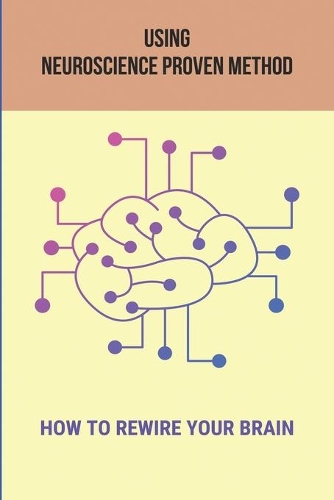 Using Neuroscience Proven Method: How To Rewire Your Brain: Neuroplasticity History