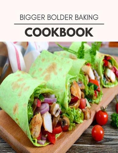 Bigger Bolder Baking Cookbook: Quick, Easy And Delicious Recipes For Weight Loss. With A Complete Healthy Meal Plan And Make Delicious Dishes Even If You Are A Beginner