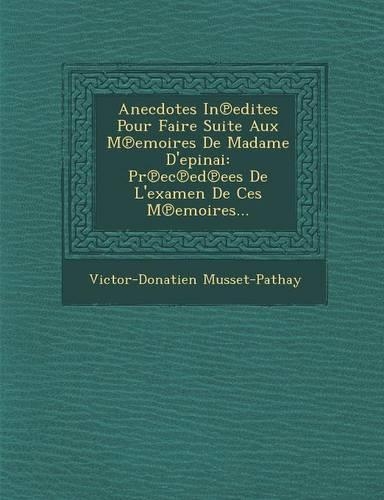 Anecdotes in Edites Pour Faire Suite Aux M Emoires de Madame D'Epinai
