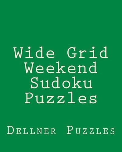 Wide Grid Weekend Sudoku Puzzles: Sudoku Puzzles From The Dellner Collection