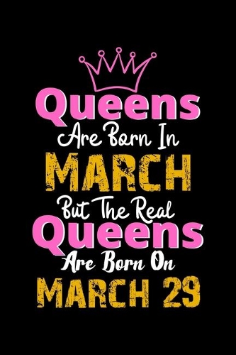 Queens Are Born In March Real Queens Are Born In March 29 Notebook Birthday Funny Gift: Lined Notebook / Journal Gift, 120 Pages, 6x9, Soft Cover, Matte Finish