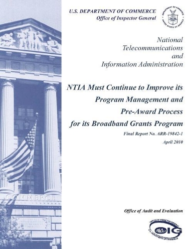 Ntia Must Continue to Improve Its Program Management and Pre-Award Process for Its Broadband Grants Program [electronic Resource].