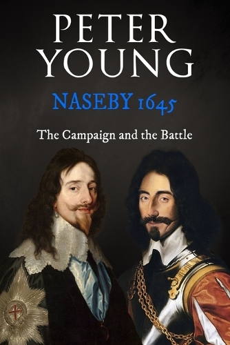 Naseby 1645: The Campaign and the Battle(Battles and Campaigns of the English Civil War)