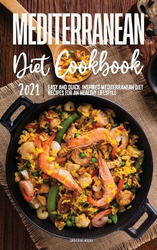 Mediterranean Diet Cookbook 2021: Easy & Quick, Inspired Mediterranean Diet Recipes for an Healthy Lifestyle