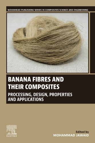 Banana Fibres and their Composites: Processing, Design, Properties and Applications(Woodhead Publishing Series in Composites Science and Engineering)