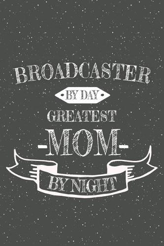 Broadcaster By Day Greatest Mom By Night