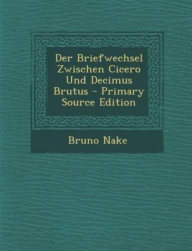 Der Briefwechsel Zwischen Cicero Und Decimus Brutus - Primary Source Edition