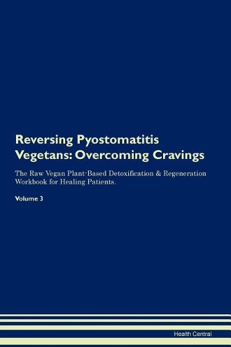 Reversing Pyostomatitis Vegetans: Overcoming Cravings The Raw Vegan Plant-Based Detoxification & Regeneration Workbook for Healing Patients.Volume 3