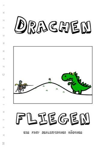 Drachen Fliegen - Ein fast realistisches Märchen (Neuausgabe)
