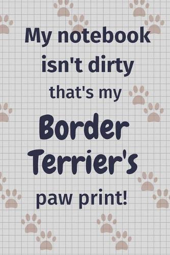 My notebook isn't dirty that's my Border Terrier's paw print!: For Border Terrier Dog Fans