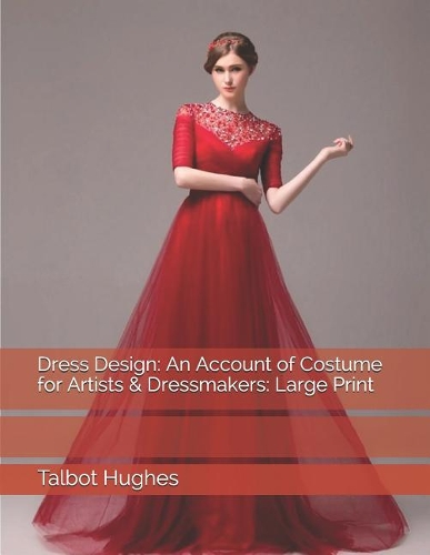 Dress Design: An Account of Costume for Artists & Dressmakers: Large Print