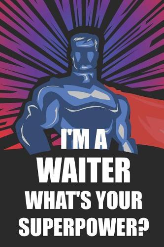 I'm a Waiter What's Your Superpower?: Notebook, Journal or Planner Size 6 X 9 110 Lined Pages Office Equipment Great Gift Idea for Christmas or Birthday for a Waiter