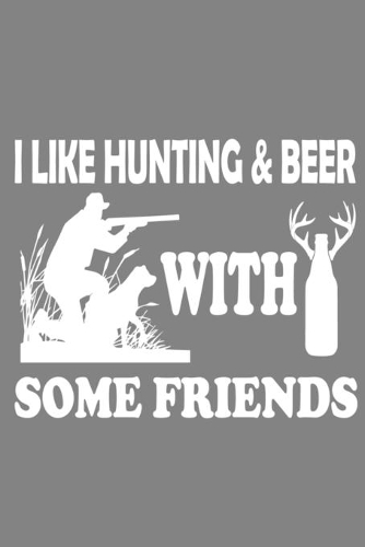 I Like Hunting & Beer With Some Friends