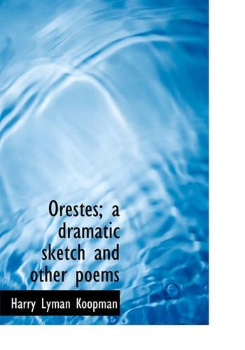 Orestes; A Dramatic Sketch and Other Poems