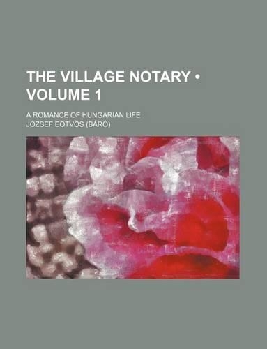 The Village Notary (Volume 1); A Romance of Hungarian Life