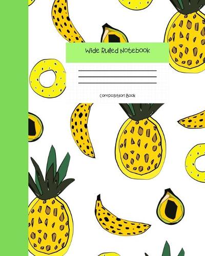 Wide Ruled Notebook Composition Book: Cute Pineapple Bananas & Avocado Cover Notebook Journal - Blank Workbook for Girls Teens Women Students for Home School College for Writing Notes.