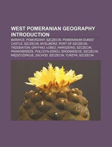 West Pomeranian Geography Introduction: Barwice, Pomorzany, Szczecin, Pomeranian Dukes' Castle, Szczecin, My Liborz, Port of Szczecin