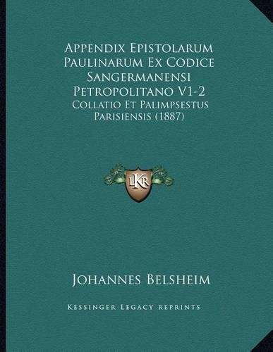 Appendix Epistolarum Paulinarum Ex Codice Sangermanensi Petropolitano V1-2: Collatio Et Palimpsestus Parisiensis (1887)