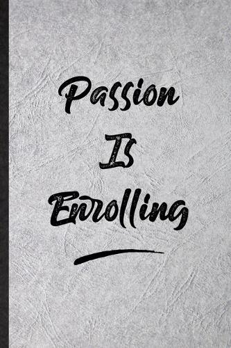 Passion Is Enrolling: Funny Blank Lined Notebook/ Journal For Positive Motivation, Support Faith Belief, Inspirational Saying Unique Special Birthday Gift Idea Modern 6x9