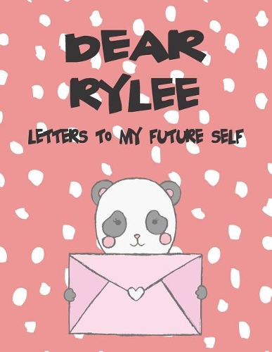 Dear Rylee, Letters to My Future Self: Girls Journals and Diaries(1 Preserve the Memory)