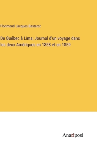 De Québec à Lima; Journal d'un voyage dans les deux Amériques en 1858 et en 1859