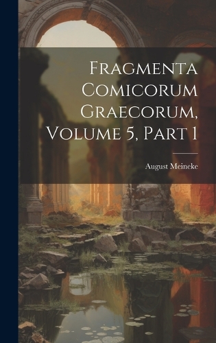 Fragmenta Comicorum Graecorum, Volume 5, part 1