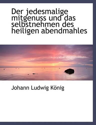 Der Jedesmalige Mitgenuss Und Das Selbstnehmen Des Heiligen Abendmahles