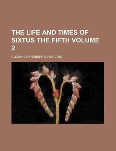 The Life and Times of Sixtus the Fifth Volume 2