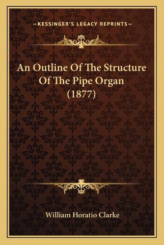 An Outline Of The Structure Of The Pipe Organ (1877)