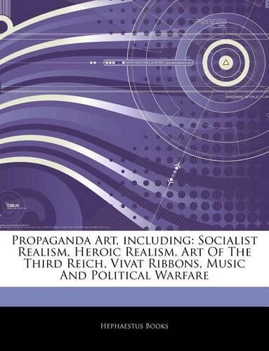 Articles on Propaganda Art, Including: Socialist Realism, Heroic Realism, Art of the Third Reich, Vivat Ribbons, Music and Political Warfare