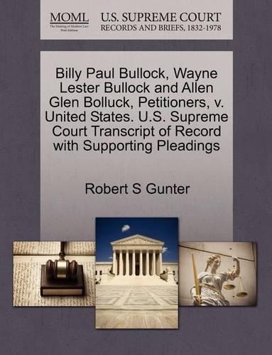 Billy Paul Bullock, Wayne Lester Bullock and Allen Glen Bolluck, Petitioners, V. United States. U.S. Supreme Court Transcript of Record with Supporting Pleadings