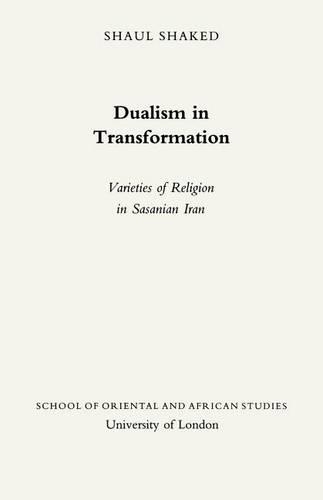 Dualism in Transformation: Varieties of Religion in Sasanian Iran