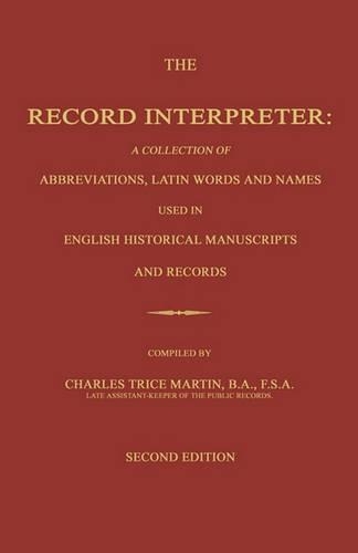 The Record Interpreter: A Collection of Abbreviations, Latin Words and Names Used in English Historical Manuscripts and Records. Second Edition