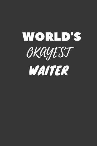 World's Okayest Waiter Notebook: Lined Journal, 120 Pages, 6 x 9, Funny Dream Job, Starting New Career Gag Gift Journal Matte Finish