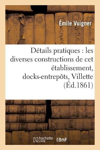 Détails Pratiques Sur Les Diverses Constructions de CET Établissement,: Docks-Entrepôts de la Villette. Atlas(Sciences Sociales)