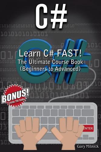 C#: Learn C# FAST! The Ultimate Course Book (Beginners to Advanced)