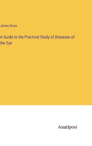 A Guide to the Practical Study of Diseases of the Eye