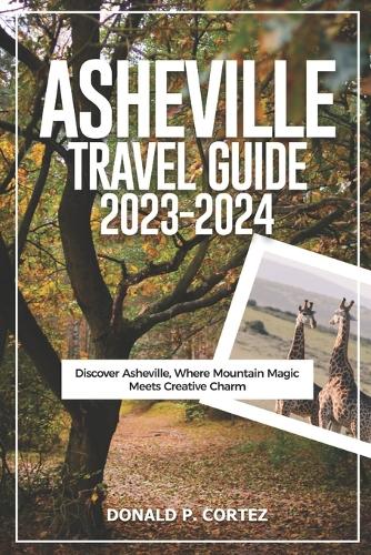 Asheville Travel Guide 2023-2024: Discover Asheville, Where Mountain Magic Meets Creative Charm