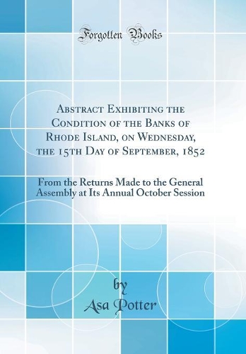 Abstract Exhibiting the Condition of the Banks of Rhode Island, on Wednesday, the 15th Day of September, 1852: From the Returns Made to the General Assembly at Its Annual October Session (Classic Reprint)