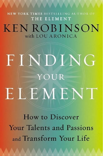 Finding Your Element: How to Discover Your Talents and Passions and Transform Your Life