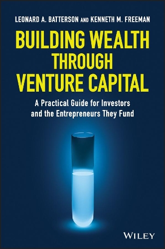 Building Wealth through Venture Capital – A Practical Guide for Investors and the Entrepreneurs They Fund