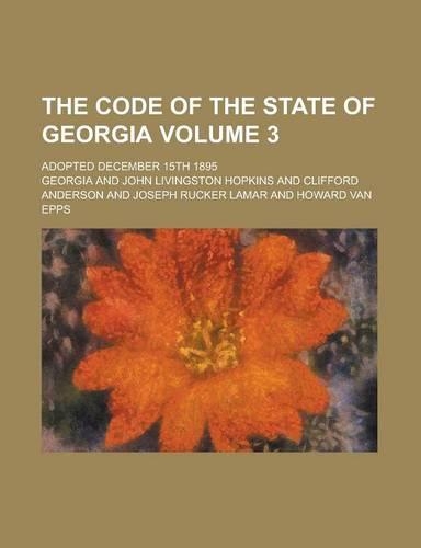 The Code of the State of Georgia; Adopted December 15th 1895 Volume 3