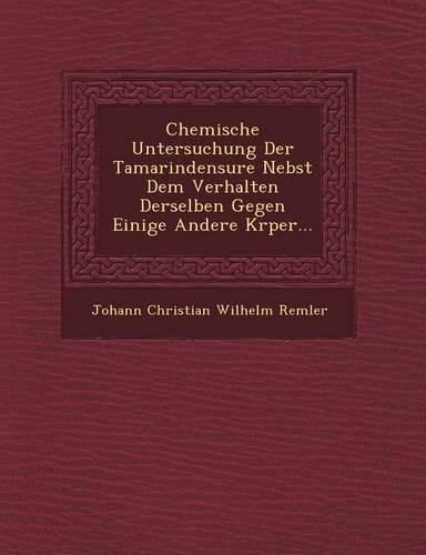Chemische Untersuchung Der Tamarindens Ure Nebst Dem Verhalten Derselben Gegen Einige Andere K Rper...