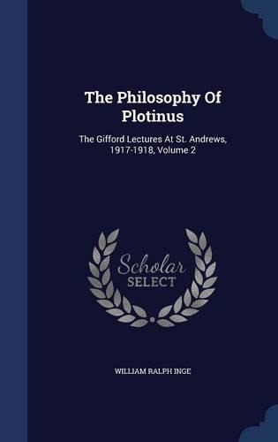 The Philosophy Of Plotinus: The Gifford Lectures At St. Andrews, 1917-1918, Volume 2