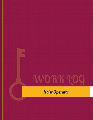 Hoist Operator Work Log: Work Journal, Work Diary, Log - 131 pages, 8.5 x 11 inches(Key Work Logs/Work Log)